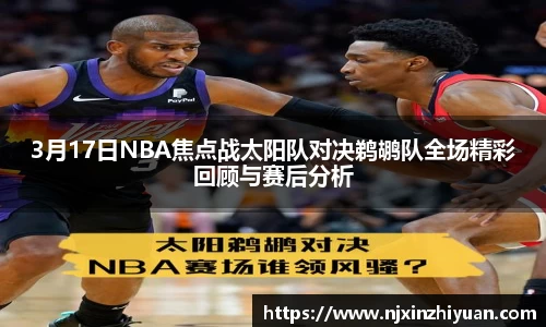 3月17日NBA焦点战太阳队对决鹈鹕队全场精彩回顾与赛后分析