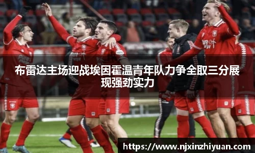 布雷达主场迎战埃因霍温青年队力争全取三分展现强劲实力